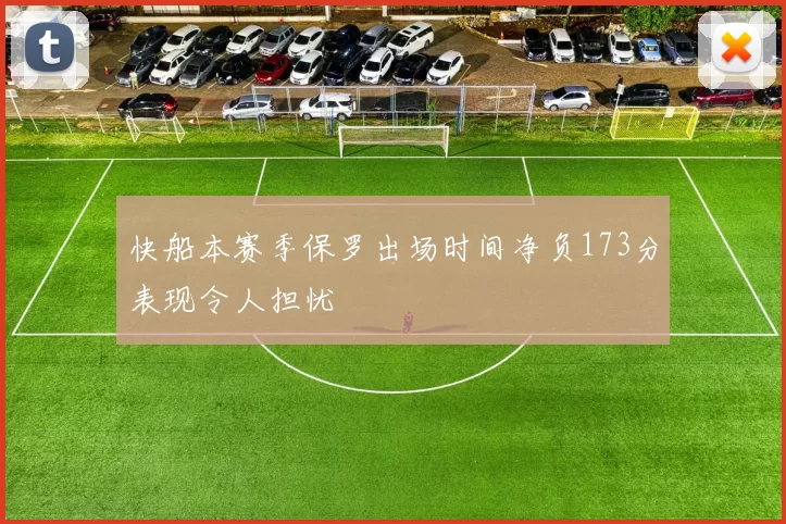 快船本赛季保罗出场时间净负173分表现令人担忧